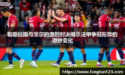 勒斯拉斯与里尔的激烈对决揭示法甲争冠形势的微妙变化