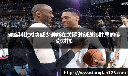 巅峰科比对决威少谁能在关键时刻逆转胜局的传奇对抗
