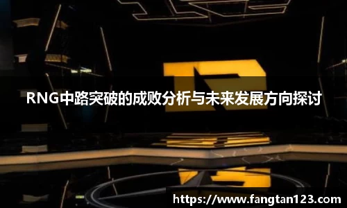 RNG中路突破的成败分析与未来发展方向探讨